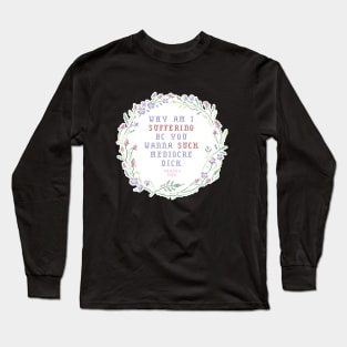 Why am I suffering bc you wanna suck mediocre dick Long Sleeve T-Shirt